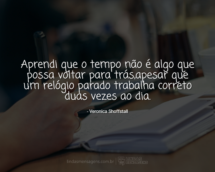 Aprendi Que O Tempo Não é Algo Que - Lindas Mensagens